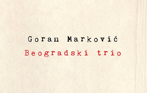 prikaz romana gorana markovića beogradski trio  laguna knjige