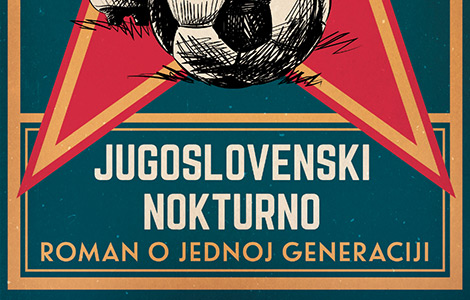 zadovoljstvo čitanja jugoslovenski nokturno roman o jednoj generaciji  laguna knjige